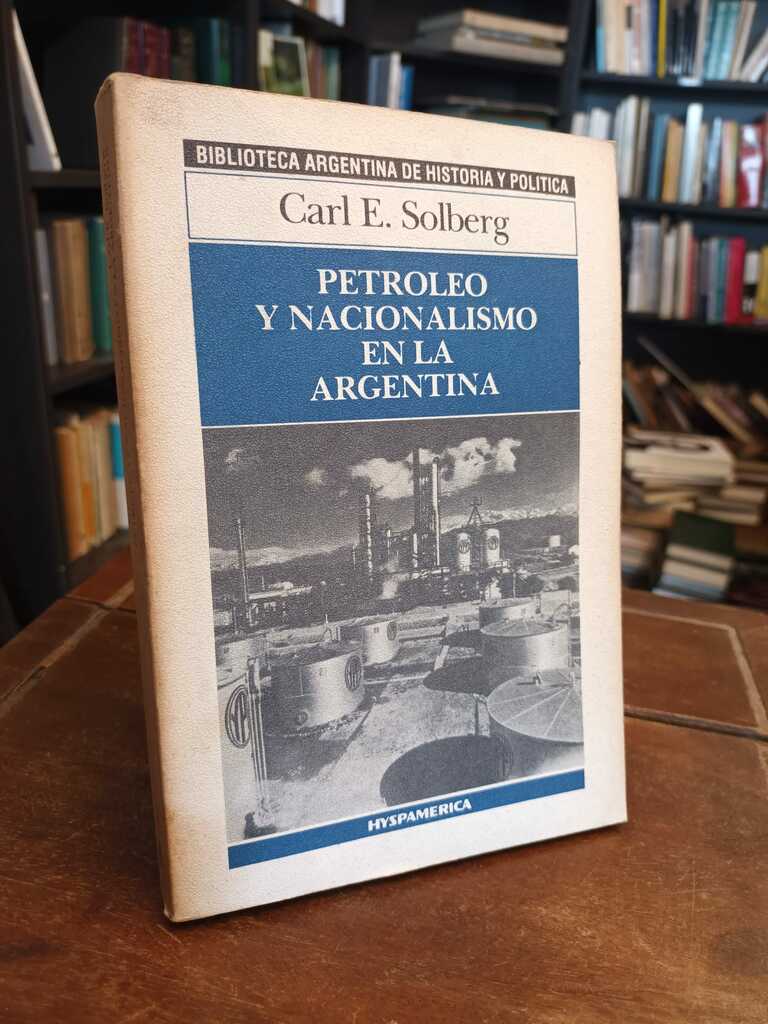 Petróleo y nacionalismo en la Argentina - Carl E. Solberg