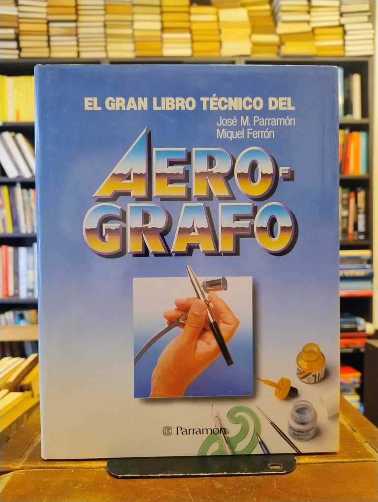 El gran libro técnico del aerógrafo - José María Parramón · Miquel Ferrón