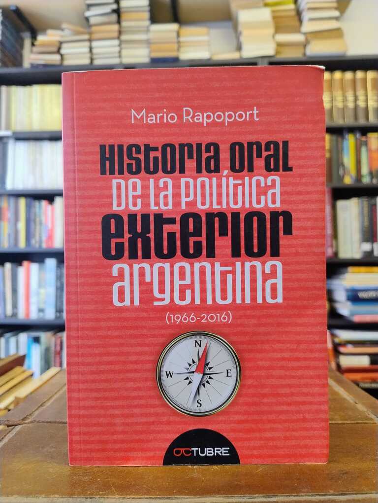 Historia oral de la política exterior argentina (1966-2016) - Mario Rapoport