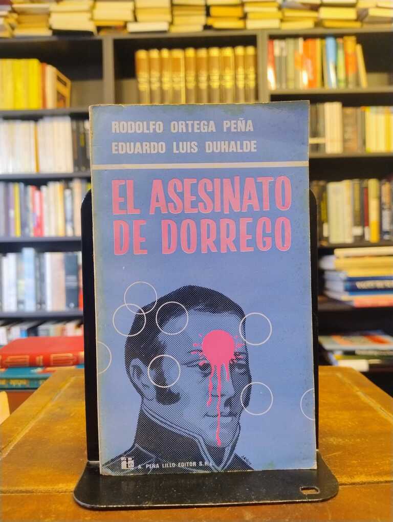 El asesinato de Dorrego - Rodolfo Ortega Peña · Eduardo Luis Duhalde