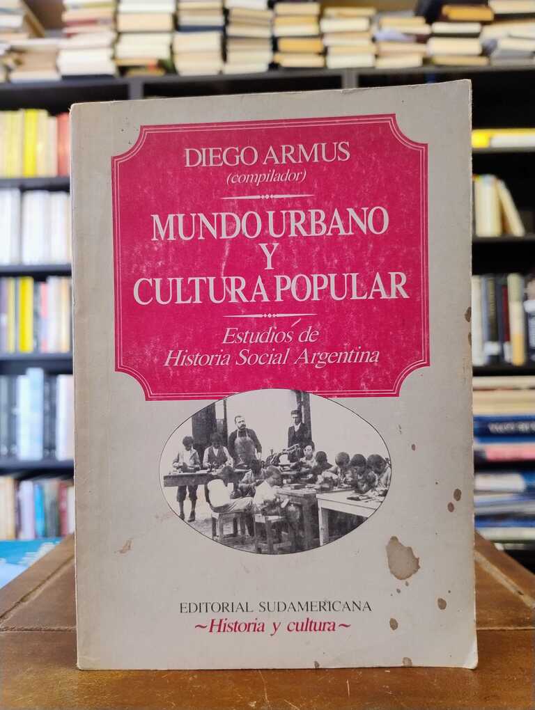 Mundo urbano y cultura popular - Diego Armus