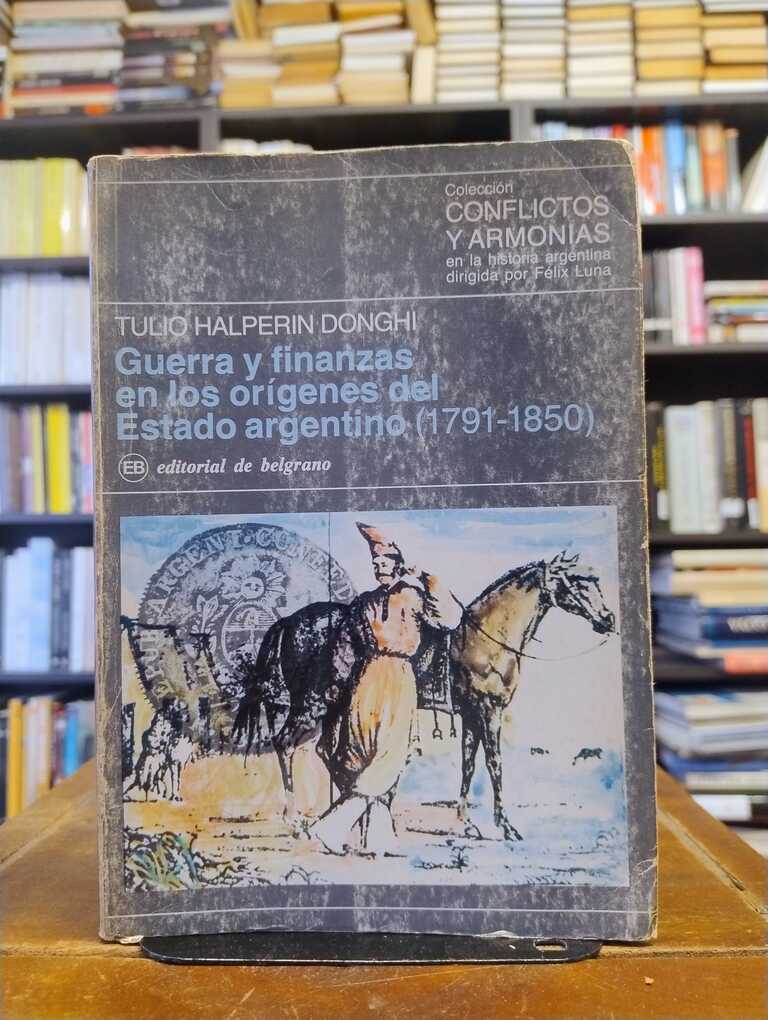 Guerra y finanzas en los orígenes del Estado argentino (1791-1850) - Tulio Halperin Donghi