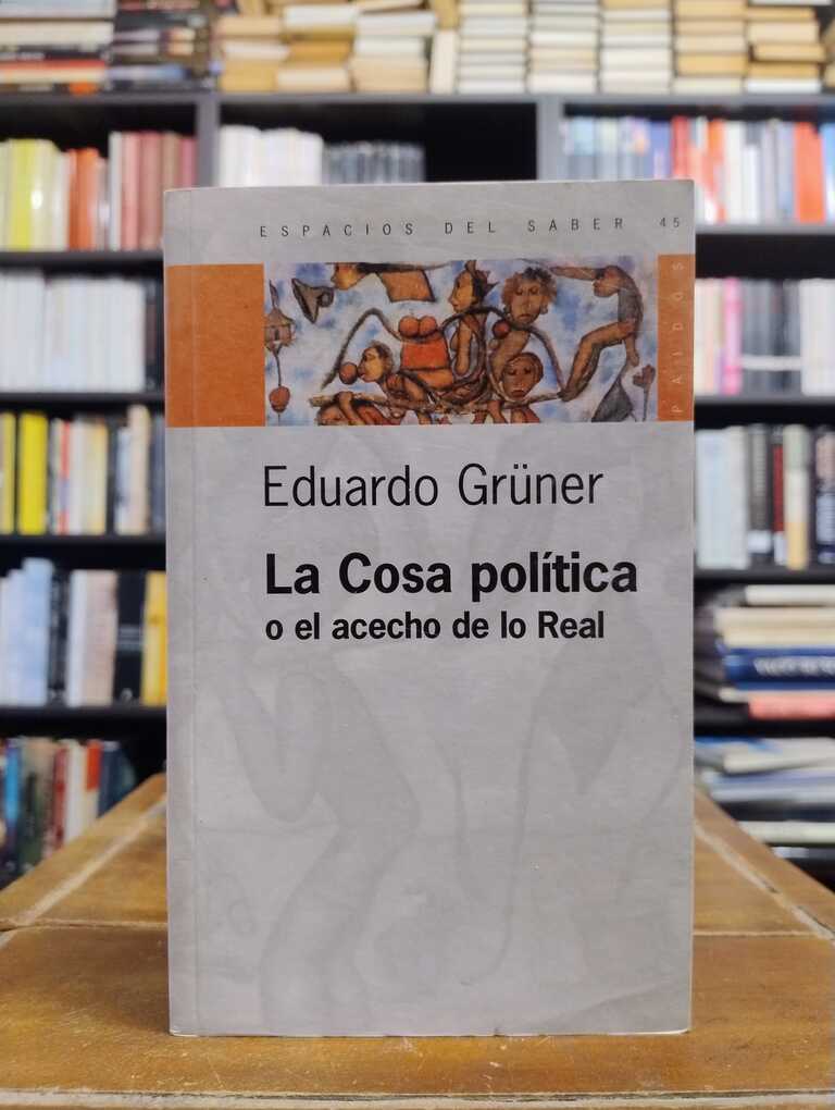 La Cosa política o al acecho de lo Real - Eduardo Grüner