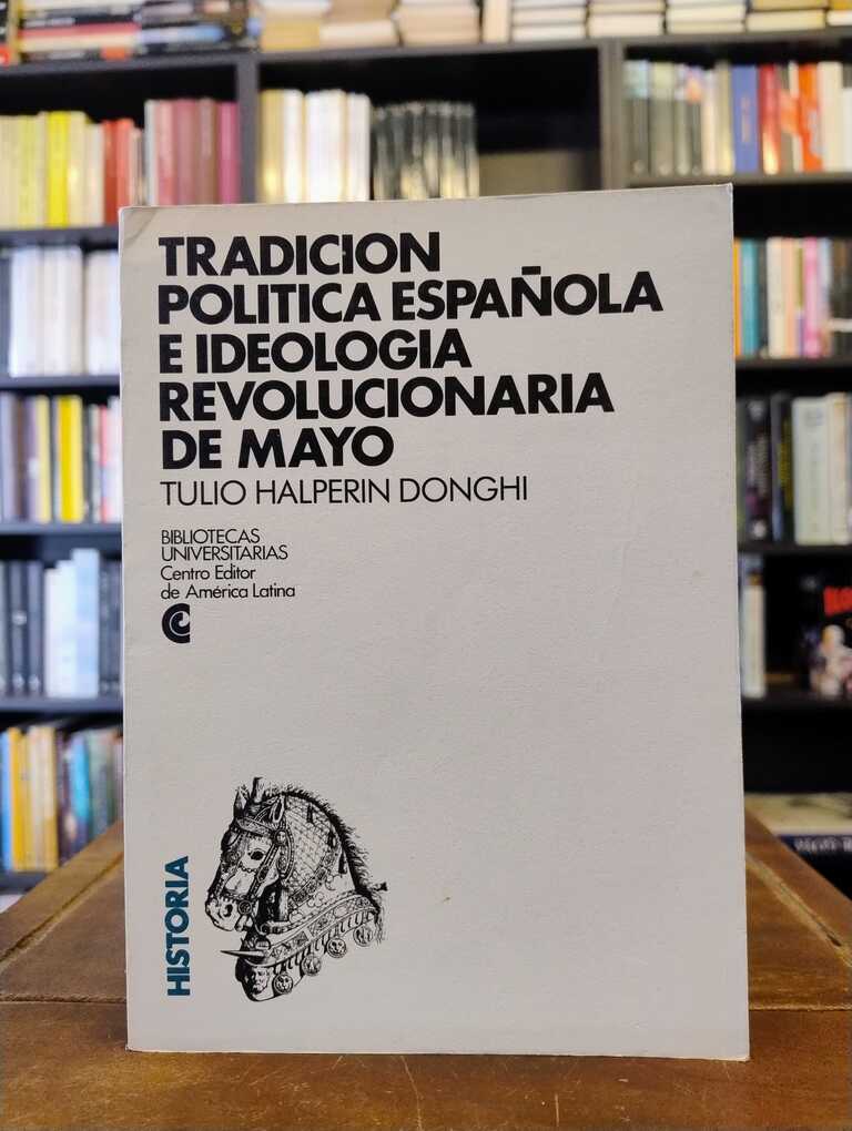 Tradición política española e ideología revolucionaria de mayo - Tulio Halperin Donghi