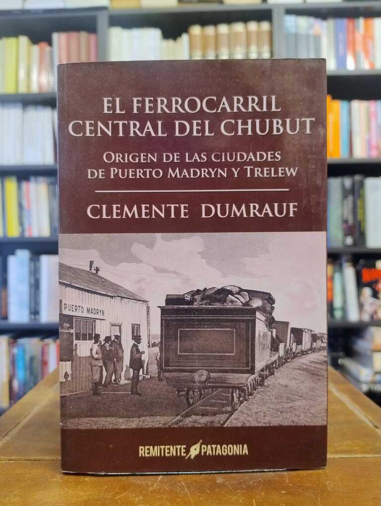El ferrocarril central del Chubut - Clemente Dumrauf