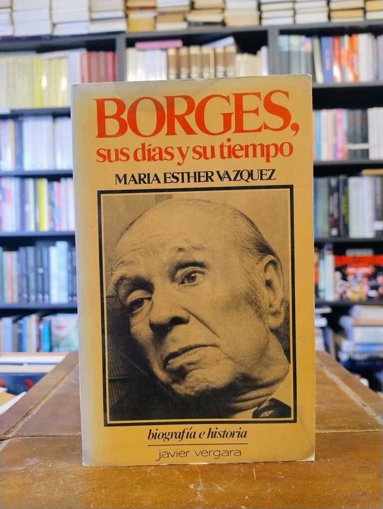 Borges, sus días y su tiempo - María Esther Vázquez