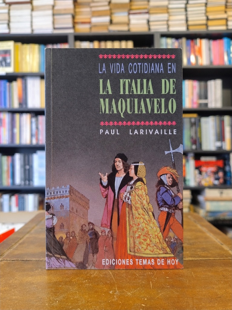 La vida cotidiana en la Italia de Maquiavelo - Paul Larivaille