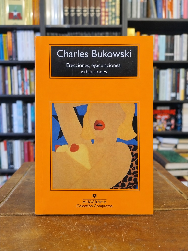 Erecciones, eyaculaciones, exhibiciones - Charles Bukowski