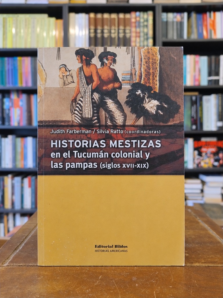 Historias mestizas en el Tucumán colonial y las pampas - Judith Farberman · Silvia Ratto
