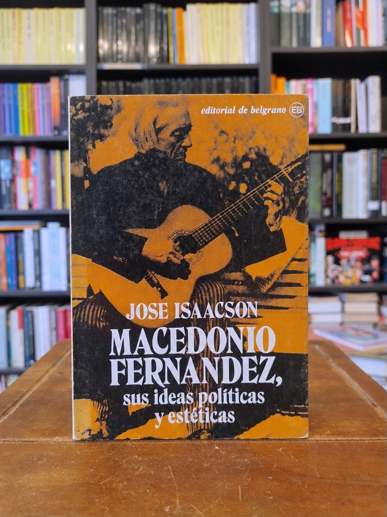 Macedonio Fernández, sus ideas políticas y estéticas - José Isaacson